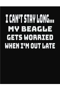 I Can't Stay Long... My Beagle Gets Worried When I'm Out Late