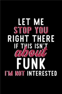 Let Me Stop You Right There If This Isn't About Funk I'm Not Interested