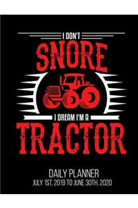 I Don't Snore I Dream I'm A Tractor Daily Planner July 1st, 2019 To June 30th, 2020