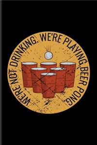 We're Not Drinking We're Playing Beer Pong