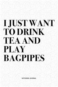 I Just Want To Drink Tea And Play Bagpipes