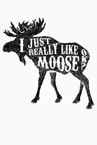 I Just Really Like Moose OK: Moose Lined Notebook, Journal, Organizer, Diary, Composition Notebook, Gifts for Moose Lovers