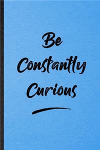 Be Constantly Curious