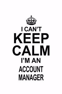 I Can't Keep Calm I'm An Account Manager