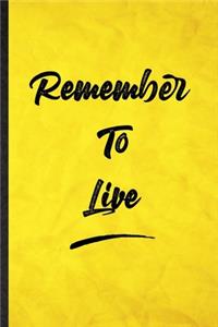 Remember To Live