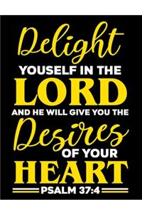 Delight Youself in the Lord and he will give you the Desires of your Heart