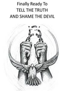 Finally Ready To Tell The Truth And Shame The Devil