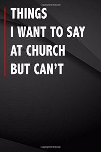 Things i want to say at church but can't.