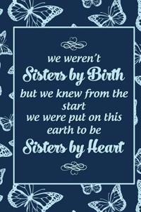 We Weren't Sisters by Birth But We Knew from the Start We Were Put on This Earth to Be Sisters by Heart