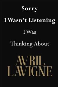 Sorry I Wasn't Listening I Was Thinking About Avril Lavigne