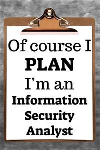 Of Course I Plan I'm an Information Security Analyst