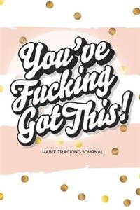 You've Fucking Got This! Habit Tracking Journal: 15 Months of Habit Tracking 30-Day Habit Tracker Motivational Journal and Gift for Women