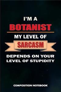 I Am a Botanist My Level of Sarcasm Depends on Your Level of Stupidity