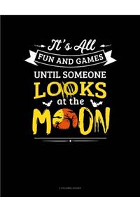 It's All Fun & Games Until Someone Looks at the Moon