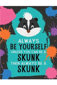 Always Be Yourself Unless You Can Be a Skunk Then Always Be a Skunk