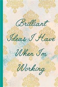 Brilliant Ideas I Have When I'm Working: Blank Lined Notebook Journal Diary Composition Notepad 120 Pages 6x9" Paperback (Funny Office Design)