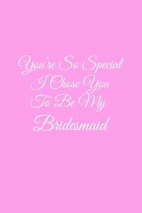 You're So Special I Chose You to Be My Bridesmaid