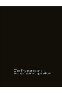 I'm the Moron Your Mother Warned You About.