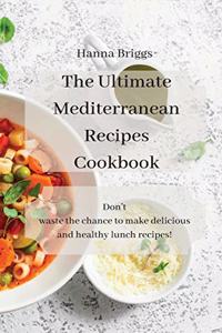 The Ultimate Mediterranean Recipes Cookbook: Don't waste the chance to make delicious and healthy lunch recipes!