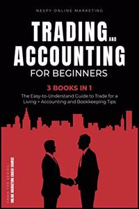 Trading and Accounting for Beginners [3 in 1]: The Easy-to-Understand Guide to Trade for a Living + Accounting and Bookkeeping Tips