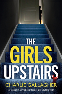 GIRLS UPSTAIRS an absolutely gripping crime thriller with a massive twist
