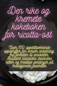 Den rike og kremete kokeboken for ricotta-ost