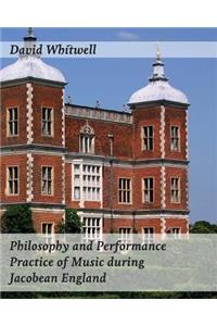 Philosophy and Performance Practice of Music during Jacobean England