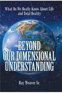 Beyond Our Dimensional Understanding