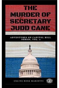 The Murder of Secretary Judd Cane: Adventure on Capitol Hill Series, Vol 2: Adventure on Capitol Hill Series, Vol 2