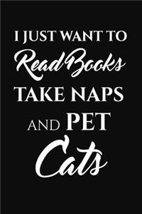 I Just Want To Read Books Take Naps And Pet Cats