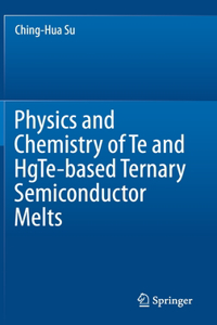 Physics and Chemistry of Te and Hgte-Based Ternary Semiconductor Melts