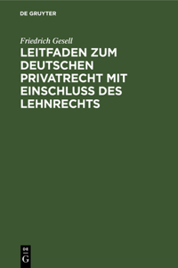 Leitfaden Zum Deutschen Privatrecht Mit Einschluß Des Lehnrechts