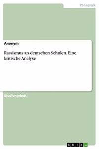 Rassismus an deutschen Schulen. Eine kritische Analyse