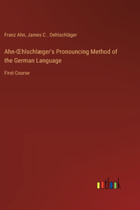 Ahn-OEhlschlæger's Pronouncing Method of the German Language