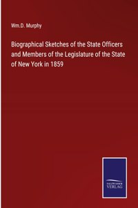 Biographical Sketches of the State Officers and Members of the Legislature of the State of New York in 1859