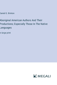 Aboriginal American Authors And Their Productions; Especially Those In The Native Languages