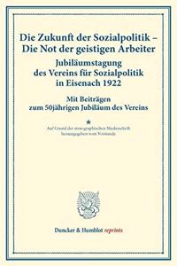Die Zukunft Der Sozialpolitik - Die Not Der Geistigen Arbeiter. Jubilaumstagung Des Vereins Fur Sozialpolitik in Eisenach 1922