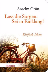 Lass Die Sorgen. SEI in Einklang!: Einfach Leben