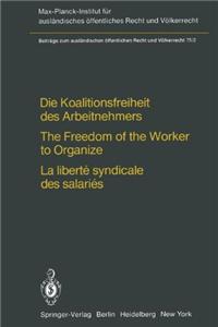 Die Koalitionsfreiheit Des Arbeitnehmers / The Freedom of the Worker to Organize / La Liberte Syndicale Des Salaries: Rechtsvergleichung Und Valkerrecht / Comparative Law and International Law / Droit Comparee Et Droit Internationale Public