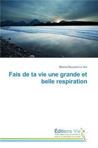 Fais de Ta Vie Une Grande Et Belle Respiration