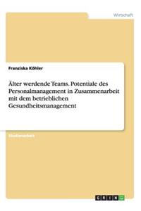 Älter werdende Teams. Potentiale des Personalmanagement in Zusammenarbeit mit dem betrieblichen Gesundheitsmanagement