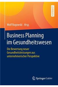 Business Planning Im Gesundheitswesen: Die Bewertung Neuer Gesundheitsleistungen Aus Unternehmerischer Perspektive
