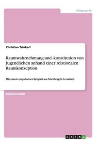 Raumwahrnehmung und -konstitution von Jugendlichen anhand einer relationalen Raumkonzeption