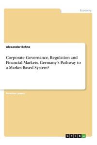 Corporate Governance, Regulation and Financial Markets. Germany's Pathway to a Market-Based System?