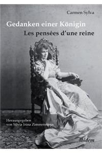 Gedanken einer K�nigin - Les pens�es d'une reine. Gesammelte Aphorismen in deutscher und franz�sischer Sprache und Epigramme der K�nigin Elisabeth von Rum�nien, geborene Prinzessin zu Wied (1843-1916)