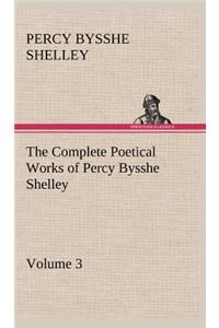 Complete Poetical Works of Percy Bysshe Shelley - Volume 3