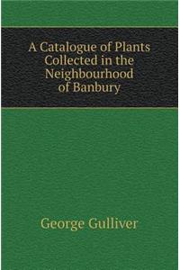 A Catalogue of Plants Collected in the Neighbourhood of Banbury