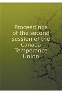 Proceedings of the Second Session of the Canada Temperance Union