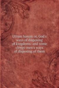 UTRUM HORUM OR GODS WAYS OF DISPOSING O