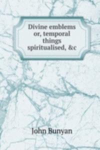 DIVINE EMBLEMS OR TEMPORAL THINGS SPIRI
